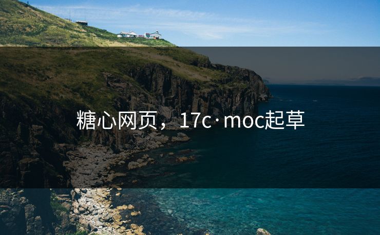 糖心网页，17c·moc起草